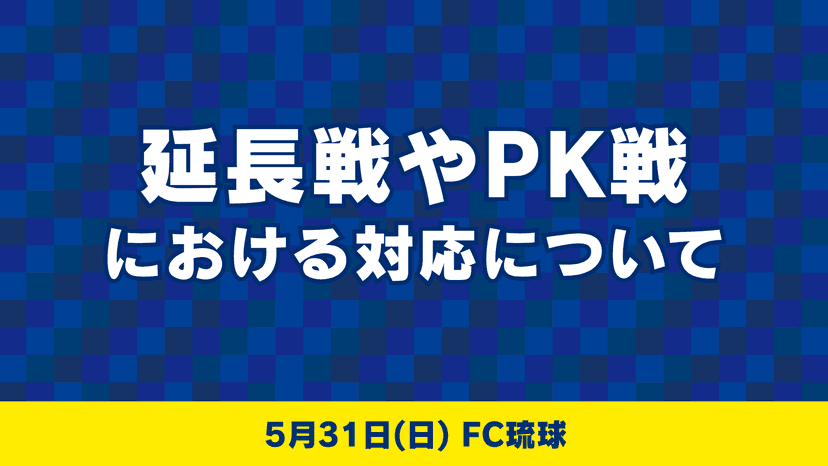 延長戦やPK戦における対応について (5月31日 琉球戦)