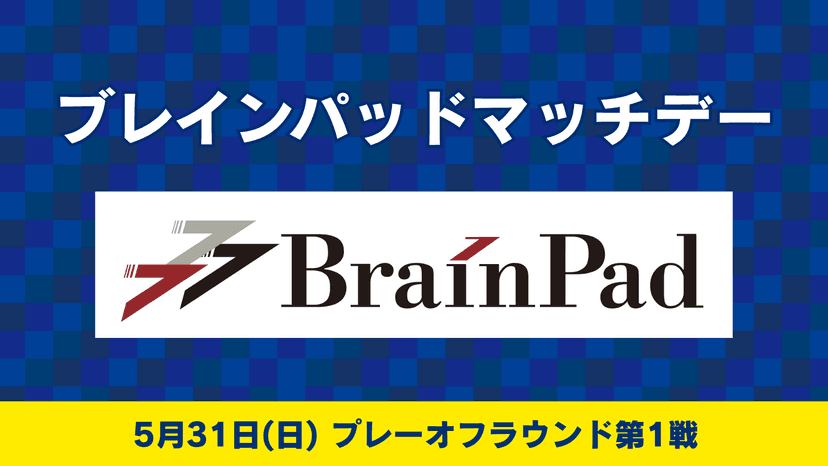 ブレインパッドマッチデー情報(5月31日 プレーオフラウンド第1戦)